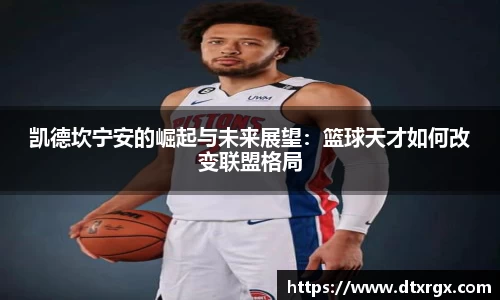 凯德坎宁安的崛起与未来展望：篮球天才如何改变联盟格局