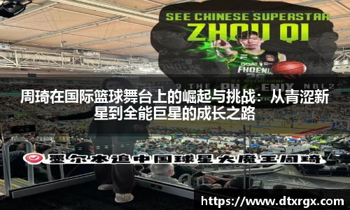 周琦在国际篮球舞台上的崛起与挑战：从青涩新星到全能巨星的成长之路